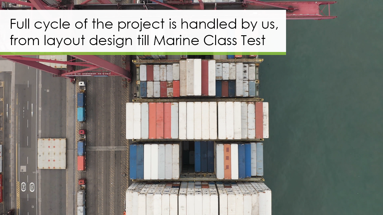 Full cycle of the project is handled by us, from layout design till Marine Class Test